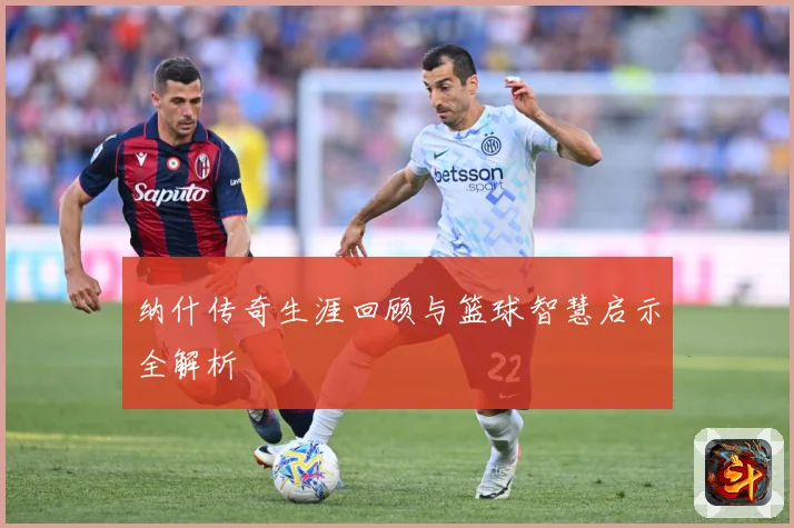 纳什传奇生涯回顾与篮球智慧启示全解析